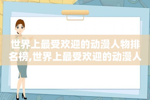 世界上最受欢迎的动漫人物排名榜,世界上最受欢迎的动漫人物排名前十