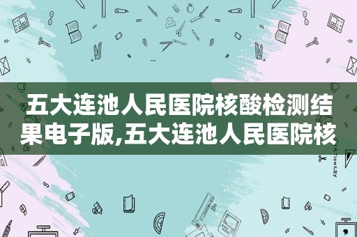 五大连池人民医院核酸检测结果电子版,五大连池人民医院核酸检测多久出结果