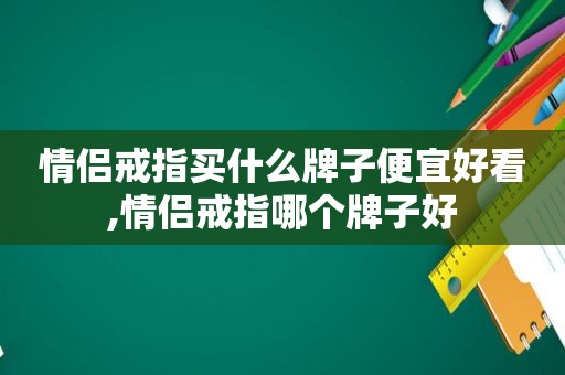 情侣戒指买什么牌子便宜好看,情侣戒指哪个牌子好