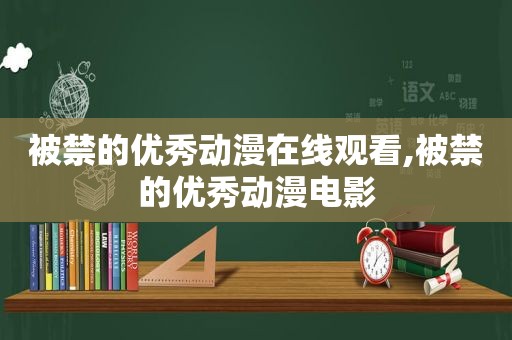 被禁的优秀动漫在线观看,被禁的优秀动漫电影