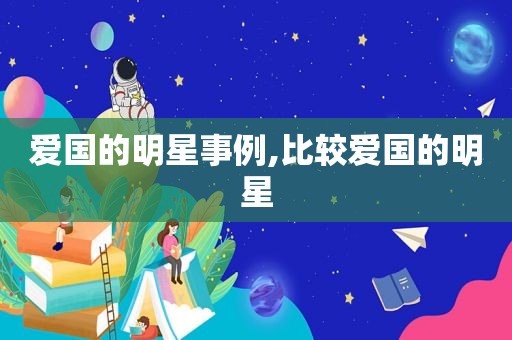 爱国的明星事例,比较爱国的明星