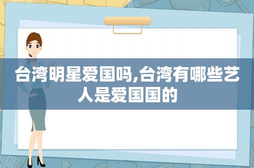 台湾明星爱国吗,台湾有哪些艺人是爱国国的