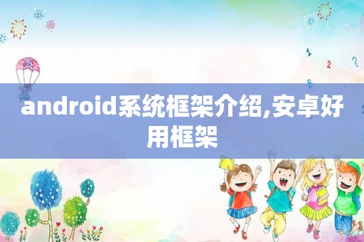 android系统框架介绍,安卓好用框架