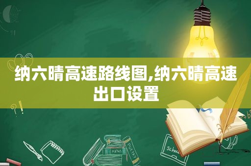 纳六晴高速路线图,纳六晴高速出口设置