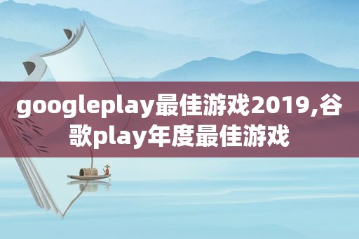 googleplay最佳游戏2019,谷歌play年度最佳游戏