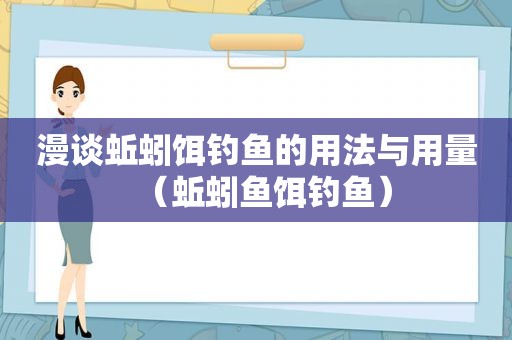 漫谈蚯蚓饵钓鱼的用法与用量（蚯蚓鱼饵钓鱼）