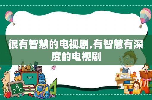 很有智慧的电视剧,有智慧有深度的电视剧