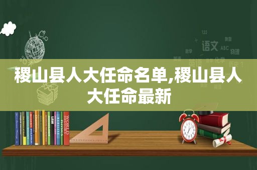 稷山县人大任命名单,稷山县人大任命最新