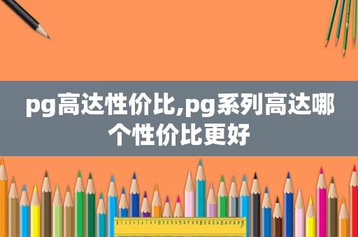 pg高达性价比,pg系列高达哪个性价比更好