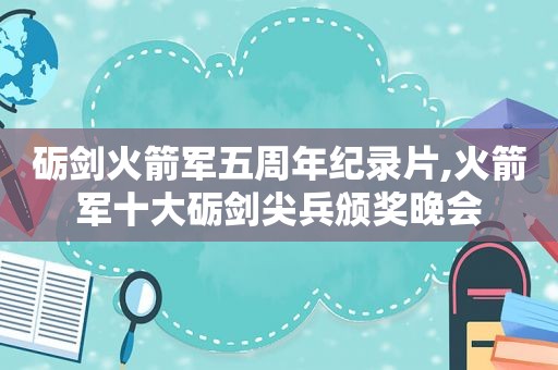 砺剑火箭军五周年纪录片,火箭军十大砺剑尖兵颁奖晚会