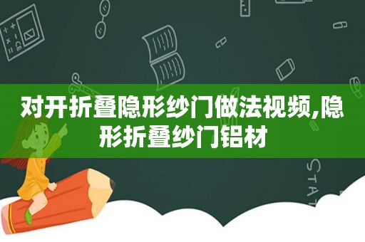 对开折叠隐形纱门做法视频,隐形折叠纱门铝材