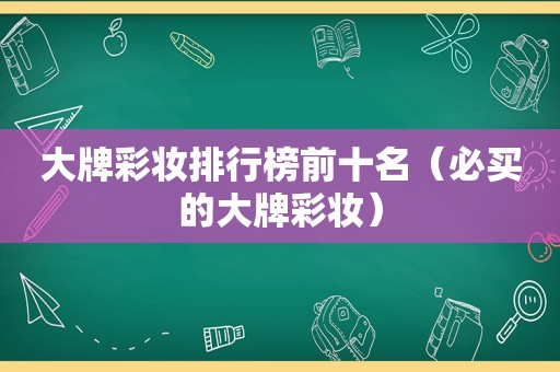 大牌彩妆排行榜前十名（必买的大牌彩妆）  第1张