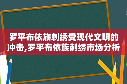 罗平布依族刺绣受现代文明的冲击,罗平布依族刺绣市场分析