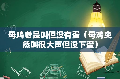 母鸡老是叫但没有蛋（母鸡突然叫很大声但没下蛋）