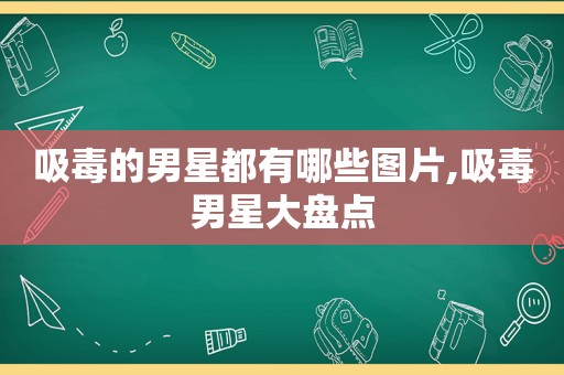  *** 的男星都有哪些图片, *** 男星大盘点