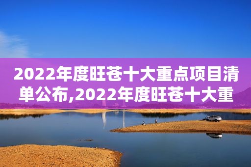 2022年度旺苍十大重点项目清单公布,2022年度旺苍十大重点项目清单表