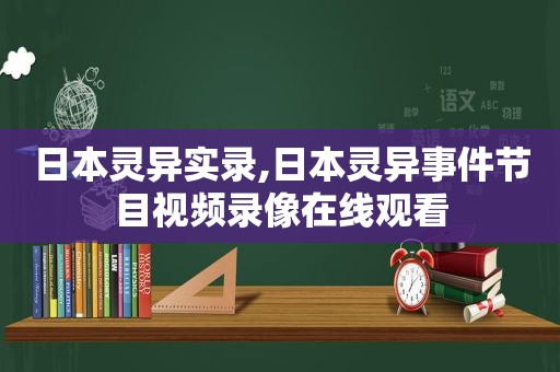 日本灵异实录,日本灵异事件节目视频录像在线观看