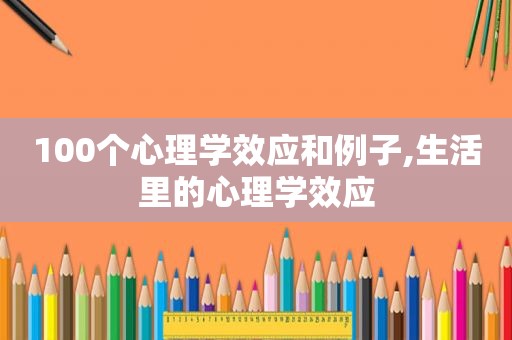 100个心理学效应和例子,生活里的心理学效应