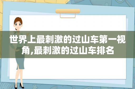 世界上最 *** 的过山车第一视角,最 *** 的过山车排名