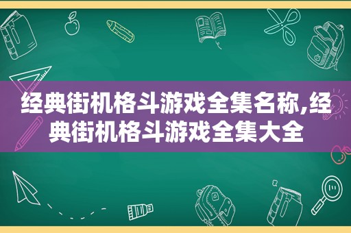 经典街机格斗游戏全集名称,经典街机格斗游戏全集大全