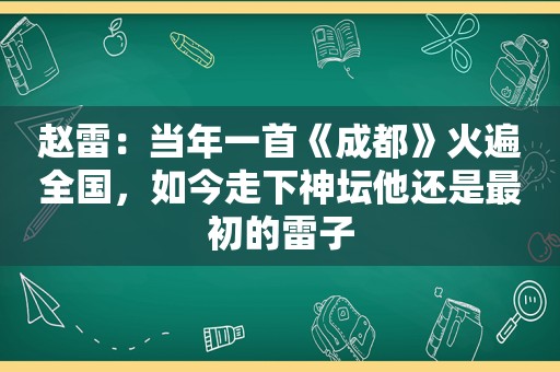 赵雷：当年一首《成都》火遍全国，如今走下神坛他还是最初的雷子