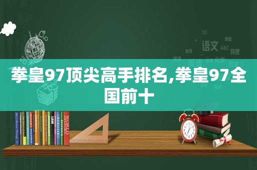 拳皇97顶尖高手排名,拳皇97全国前十