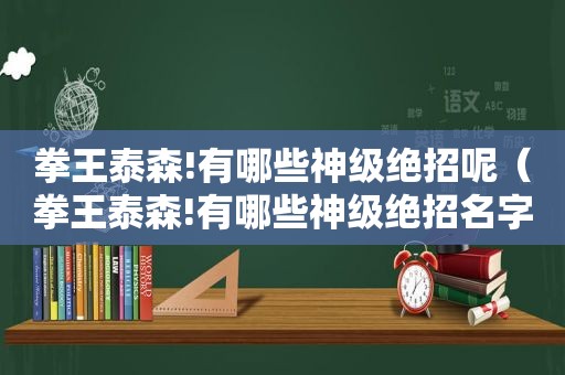 拳王泰森!有哪些神级绝招呢（拳王泰森!有哪些神级绝招名字）