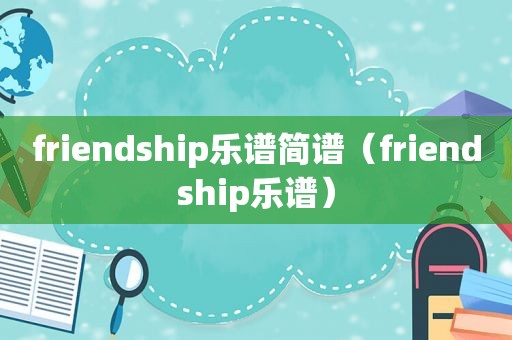 friendship乐谱简谱（friendship乐谱）