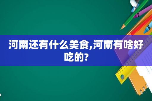 河南还有什么美食,河南有啥好吃的?