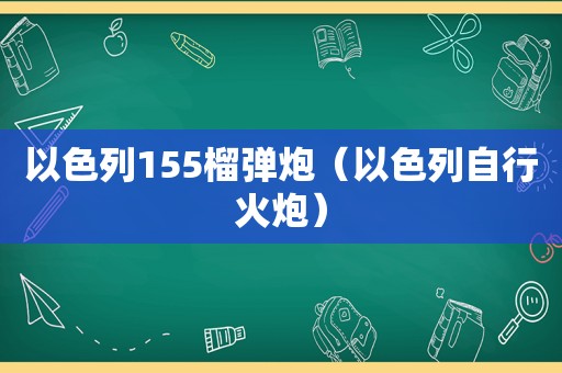 以色列155榴弹炮（以色列自行火炮）