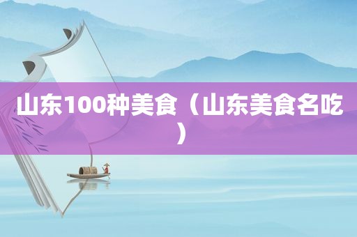 山东100种美食（山东美食名吃）