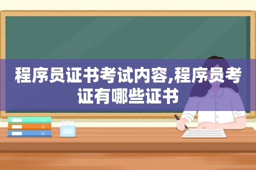 程序员证书考试内容,程序员考证有哪些证书