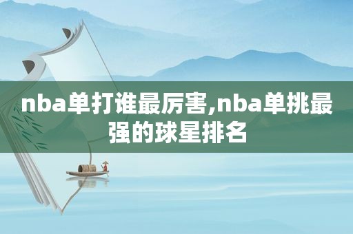 nba单打谁最厉害,nba单挑最强的球星排名