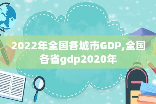 2022年全国各城市GDP,全国各省gdp2020年  第1张