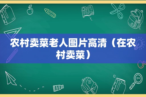 农村卖菜老人图片高清（在农村卖菜）