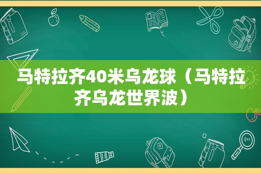 马特拉齐40米乌龙球（马特拉齐乌龙世界波）