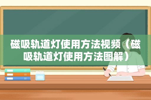 磁吸轨道灯使用方法视频（磁吸轨道灯使用方法图解）