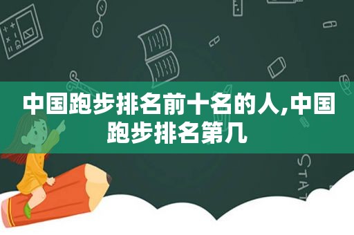 中国跑步排名前十名的人,中国跑步排名第几