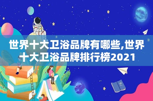 世界十大卫浴品牌有哪些,世界十大卫浴品牌排行榜2021