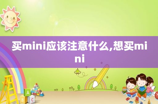 买mini应该注意什么,想买mini