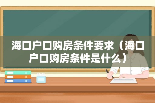 海口户口购房条件要求（海口户口购房条件是什么）