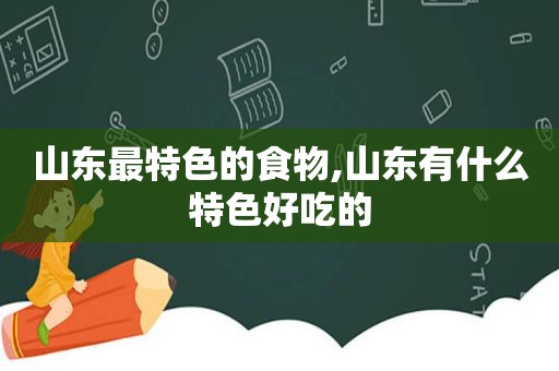 山东最特色的食物,山东有什么特色好吃的