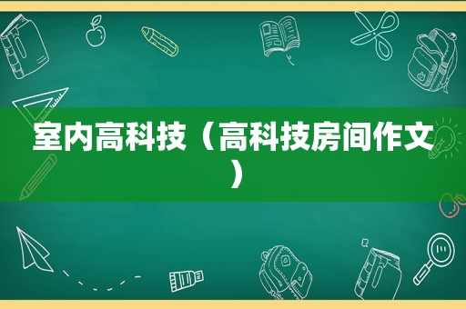 室内高科技（高科技房间作文）