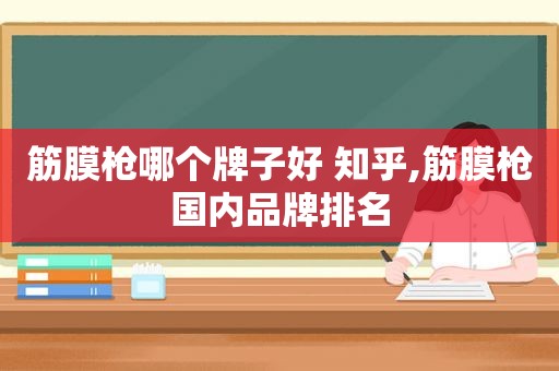 筋膜枪哪个牌子好 知乎,筋膜枪国内品牌排名