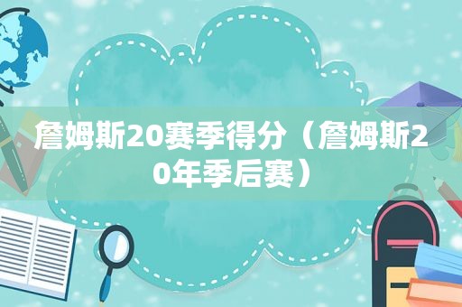 詹姆斯20赛季得分（詹姆斯20年季后赛）  第1张