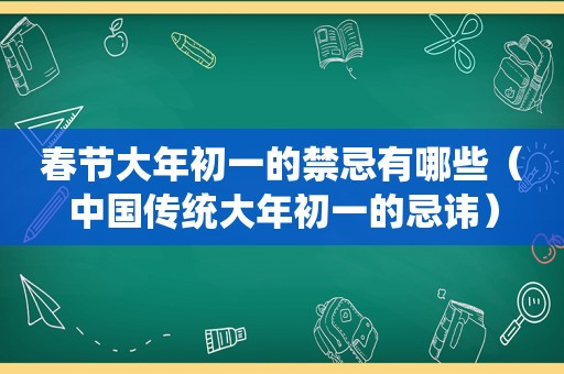 春节大年初一的禁忌有哪些（中国传统大年初一的忌讳）