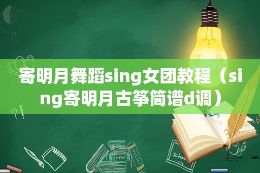 寄明月舞蹈sing女团教程（sing寄明月古筝简谱d调）