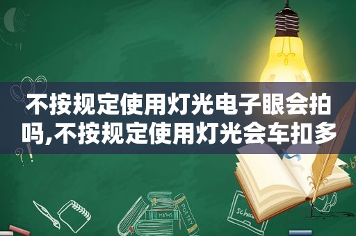 不按规定使用灯光电子眼会拍吗,不按规定使用灯光会车扣多少分