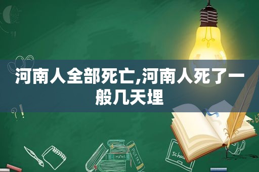 河南人全部死亡,河南人死了一般几天埋