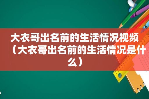 大衣哥出名前的生活情况视频（大衣哥出名前的生活情况是什么）